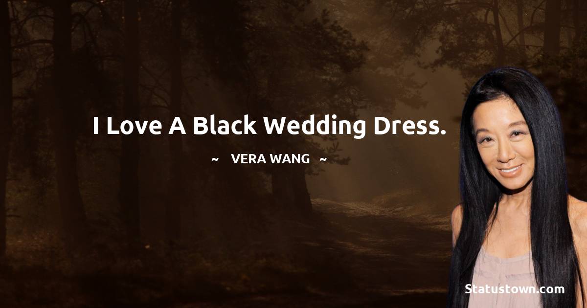 Vera Wang Quotes - I love a black wedding dress.